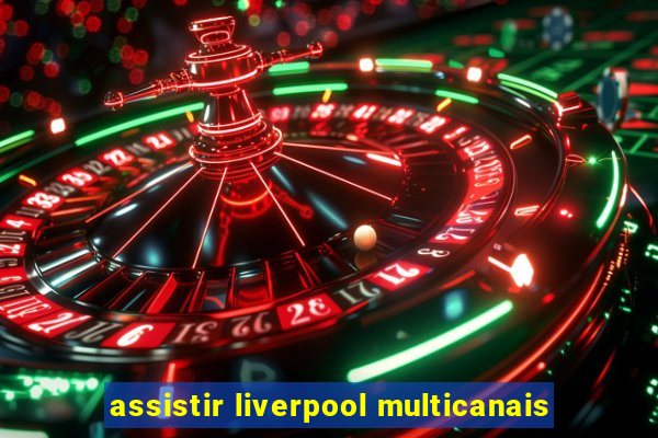 assistir liverpool multicanais